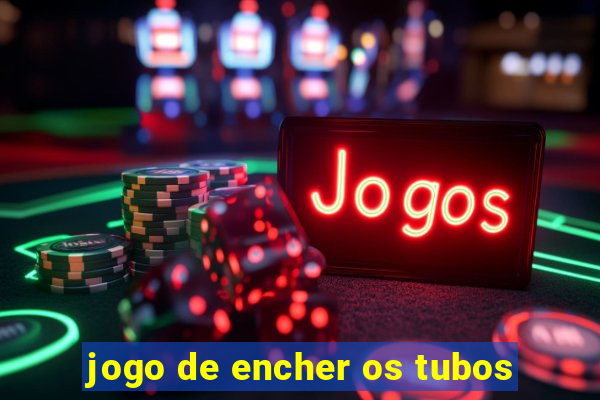 jogo de encher os tubos